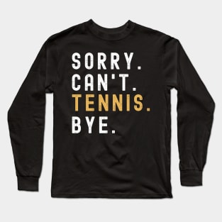 Sorry Can't Tennis Bye Tennis Life Funny Tennis Gift Tennis Long Sleeve T-Shirt